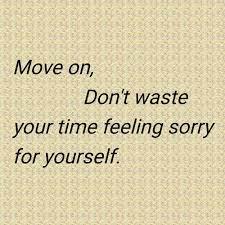 2. Mentally Strong People Don’t Waste Time Feeling Sorry for Themselves